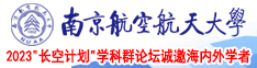 操逼顶级黄片南京航空航天大学2023“长空计划”学科群论坛诚邀海内外学者